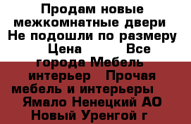 Продам новые межкомнатные двери .Не подошли по размеру. › Цена ­ 500 - Все города Мебель, интерьер » Прочая мебель и интерьеры   . Ямало-Ненецкий АО,Новый Уренгой г.